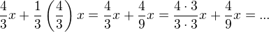 $\frac{4}{3}x+\frac{1}{3}\left(\frac{4}{3}\right)x=\frac{4}{3}x+\frac{4}{9}x=\frac{4\cdot 3}{3\cdot 3}x+\frac{4}{9}x=...$
