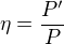 $\eta =\frac{P'}{P}$
