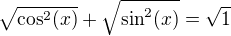$\sqrt{\cos^2(x)}+\sqrt{\sin^2(x)}=\sqrt{1}$