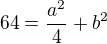 $64=\frac{a^2}{4} + b^2$