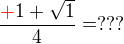 $\frac{\color{red}+\color{black}1 + \sqrt{1}}{4}=???$