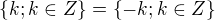 $\{k; k \in Z\} = \{-k; k \in Z \}$