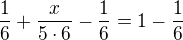 $\frac{1}{6}+\frac{ x}{5\cdot 6}-\frac{1}{6}=1-\frac{1}{6}$