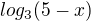$log_{3}(5-x)$