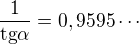 $\frac{1}{\text{tg}\alpha}=0,9595\cdots$