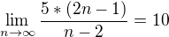 $\lim_{n\to\infty }\frac{5*(2n-1)}{n-2}=10$