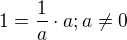 $1=\frac{1}{a}\cdot a ; a\neq 0$