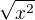 $ \sqrt{x^2}$