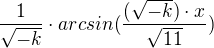 $\frac{1}{\sqrt{-k}}\cdot arcsin(\frac{(\sqrt{-k})\cdot x}{\sqrt{11}})$
