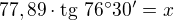 $77,89\cdot \text{tg}\text{ }76^\circ 30'=x$
