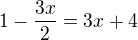 $1-\frac{3x}{2}=3x+4$