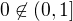 $0\not\in(0,1]$