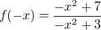 $f(-x) = \frac{-x^{2}+7}{-x^{2}+3}$