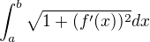 $\int_a^b \sqrt{1+(f'(x))^2} dx$