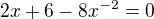 $2x+6-8x^{-2}=0$
