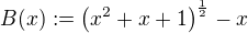 $B(x):=\(x^2+x+1\)^{\frac{1}{2}}-x$