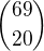 ${69\choose 20}$