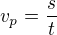 $v_{p}=\frac{s}{t}$