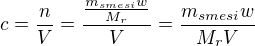 $c=\frac{n}{V}=\frac{\frac{{m_{smesi}}w}{M_r}}{V}=\frac{m_{smesi}w}{{M_r}V}$