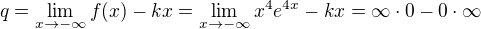 $q = \lim_{x\to-\infty }f(x)-kx = \lim_{x\to-\infty }x^{4}e^{4x} - kx = \infty \cdot 0 - 0 \cdot \infty$