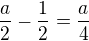 $\frac a2 - \frac 12 = \frac a4$