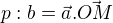 $p:b=\vec a.\vec {OM}$