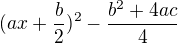 $(ax+\frac{b}{2})^2-\frac{b^2+4ac}{4}$