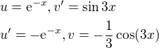 $u=\mathrm{e}^{-x}, v^{\prime}=\sin 3x\nl u^{\prime}=-\mathrm{e}^{-x}, v=-\frac{1}{3}\cos (3x)$