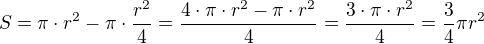$S = \pi \cdot r^2 - \pi \cdot \frac{r^2}{4} = \frac{4 \cdot \pi \cdot r^2 - \pi \cdot r^2}{4} = \frac{3 \cdot \pi \cdot r^2}{4} = \frac34 \pi r^2$