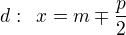 $d: \enspace x=m\mp \frac p2$