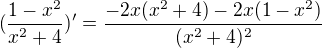 $(\frac{1-x^2}{x^2+4})'=\frac{-2x(x^2+4)-2x(1-x^2)}{(x^2+4)^2}$