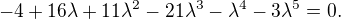 $-4+16 \lambda +11 \lambda ^2-21 \lambda ^3-\lambda ^4-3 \lambda ^5=0.$