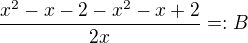 $\frac{x^2-x-2-x^2-x+2}{2x}=:B$