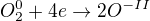 $O_2^0 +4e \rightarrow 2O^{-II}$