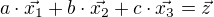 $a\cdot\vec{x_1}+b\cdot\vec{x_2}+c\cdot\vec{x_3}=\vec{z}$