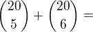 ${20\choose5}+{20\choose6}=$