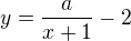 $y=\frac{a}{x+1}-2$