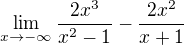 $\lim_{x\to-\infty } \frac{2x^3}{x^2-1}-\frac{2x^2}{x+1}$