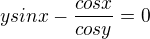 $ysin x - \frac{cos x}{cos y}=0$