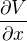 $\frac{\partial V}{\partial x}$