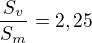 $\frac{S_v}{S_m}= 2,25$