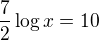 $\frac 72\log x =10$