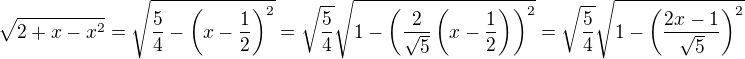 kopírovat do textarea $\sqrt{2+x-x^2} =\sqrt{\frac{5}{4}-\(x-\frac{1}{2}\)^2}= \sqrt{\frac{5}{4}}\sqrt{1-\(\frac{2}{\sqrt5}\(x-\frac{1}{2}\)\)^2} = \sqrt{\frac{5}{4}}\sqrt{1-\(\frac{2x-1}{\sqrt5}\)^2}$