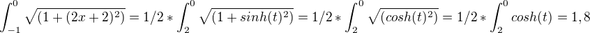 $\int_{-1}^{0}\sqrt{(1+(2x +2)^2)} = 1/2*\int_{2}^{0}\sqrt{(1+sinh(t)^2)} = 1/2*\int_{2}^{0}\sqrt{(cosh(t)^2)} =1/2* \int_{2}^{0} cosh(t) = 1,8$