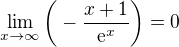 $ \lim_{x\to\infty }\bigg(- \frac{x+1}{\mathrm{e}^{x}}\bigg)=0$