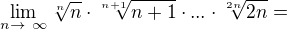 $\lim_{n \rightarrow� \infty}\sqrt[n]{n}\cdot \sqrt[n+1]{n+1}\cdot...\cdot \sqrt[2n]{2n}=$
