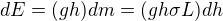 $dE = (gh)dm = (gh\sigma L)dh$