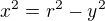 $x^{2}=r^{2}-y^{2}$