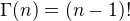 $\Gamma(n)=(n-1)!$