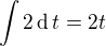 $\int 2\operatorname{d}t=2t$